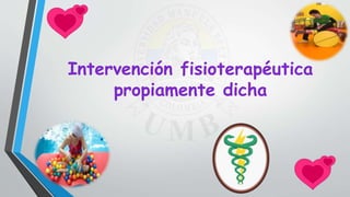 Intervención fisioterapéutica
propiamente dicha
 