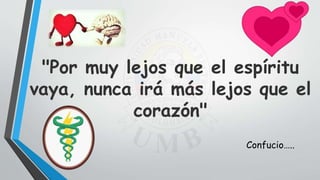"Por muy lejos que el espíritu
vaya, nunca irá más lejos que el
corazón"
Confucio…..
 
