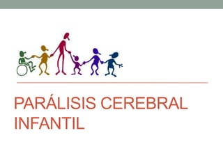 PARÁLISIS CEREBRAL
INFANTIL
 