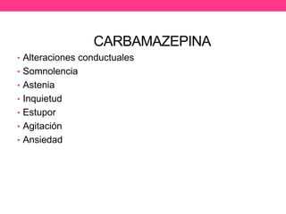 SOSPECHA DE TOXICIDAD CON
SOSPECHACARBAMAZEPINA
• Alteraciones conductuales
• Somnolencia
• Astenia
• Inquietud
• Estupor

• Agitación
• Ansiedad

 