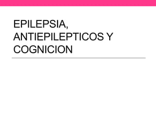 EPILEPSIA,
ANTIEPILEPTICOS Y
COGNICION
DRA. ARENAS ORNELAS
NEUROPEDIATRA

 