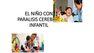 EL NIÑO CON
PARALISIS CEREBRAL
INFANTIL
 