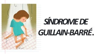SÍNDROMEDE
GUILLAIN-BARRÉ.
 