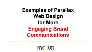 Examples of Parallax
Web Design
for More
Engaging Brand
Communications
 