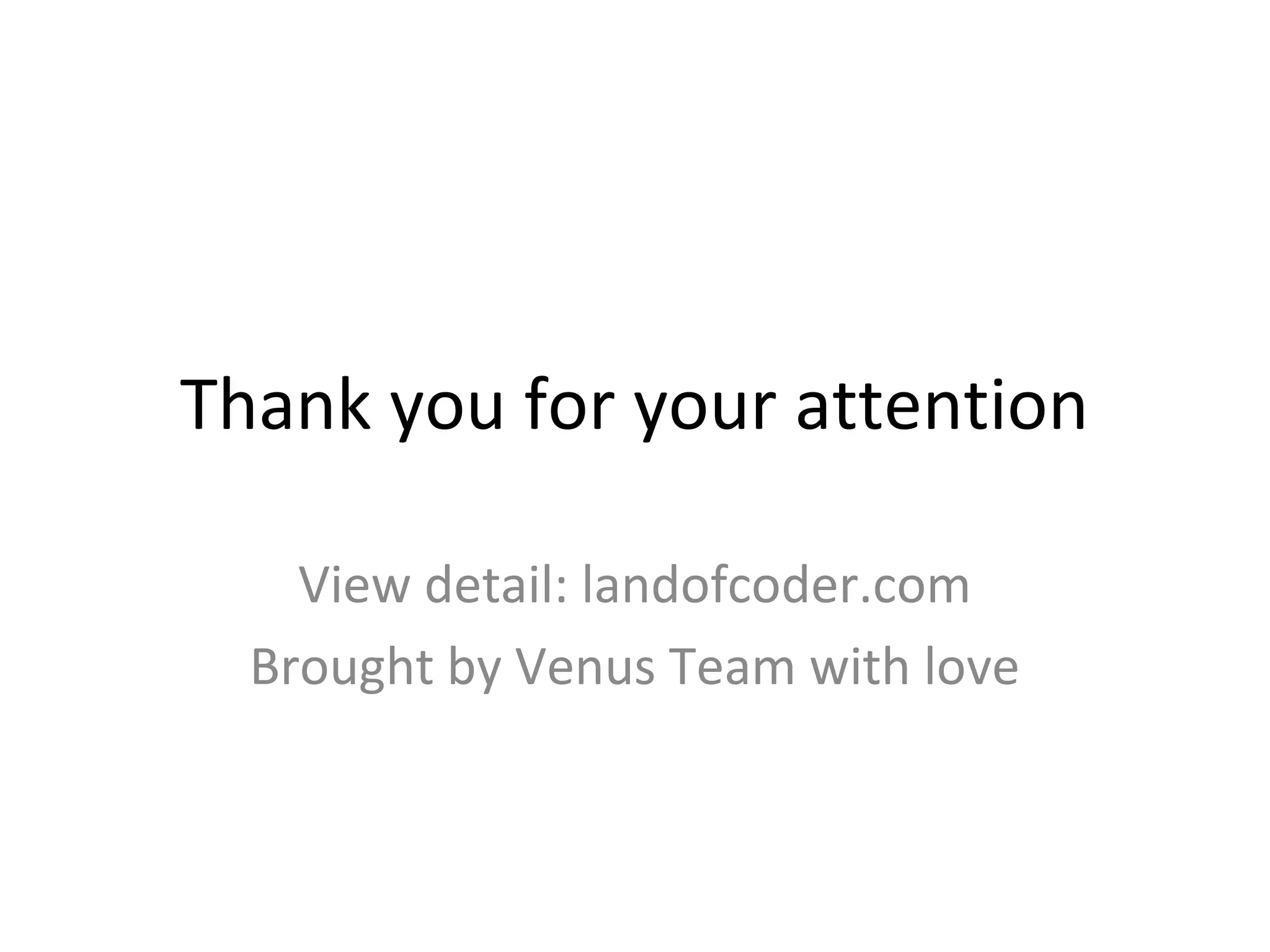 Thank you for your attention
View detail: landofcoder.com
Brought by Venus Team with love