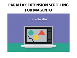 PARALLAX EXTENSION SCROLLING
FOR MAGENTO
 