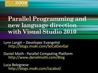 Lynn Langit – Developer Evangelist http://blogs.msdn.com/SoCalDevGal Daniel Moth - Parallel Computing Platform http://www.danielmoth.com/Blog   Luca Bolognese http://blogs.msdn.com/lucabol/ 