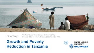 Growth and Poverty
Reduction in Tanzania
Finn Tarp
The Third Voice of Social Sciences Conference (VSS)
University of Dar es Salaam, Tanzania, 24-25 November 2016
 