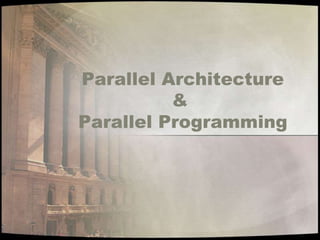 Parallel Architecture
          &
Parallel Programming
 