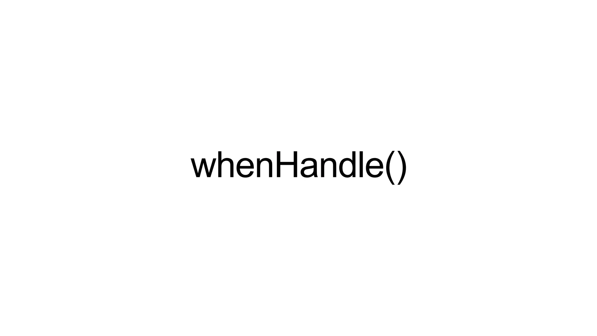 whenHandle()
 