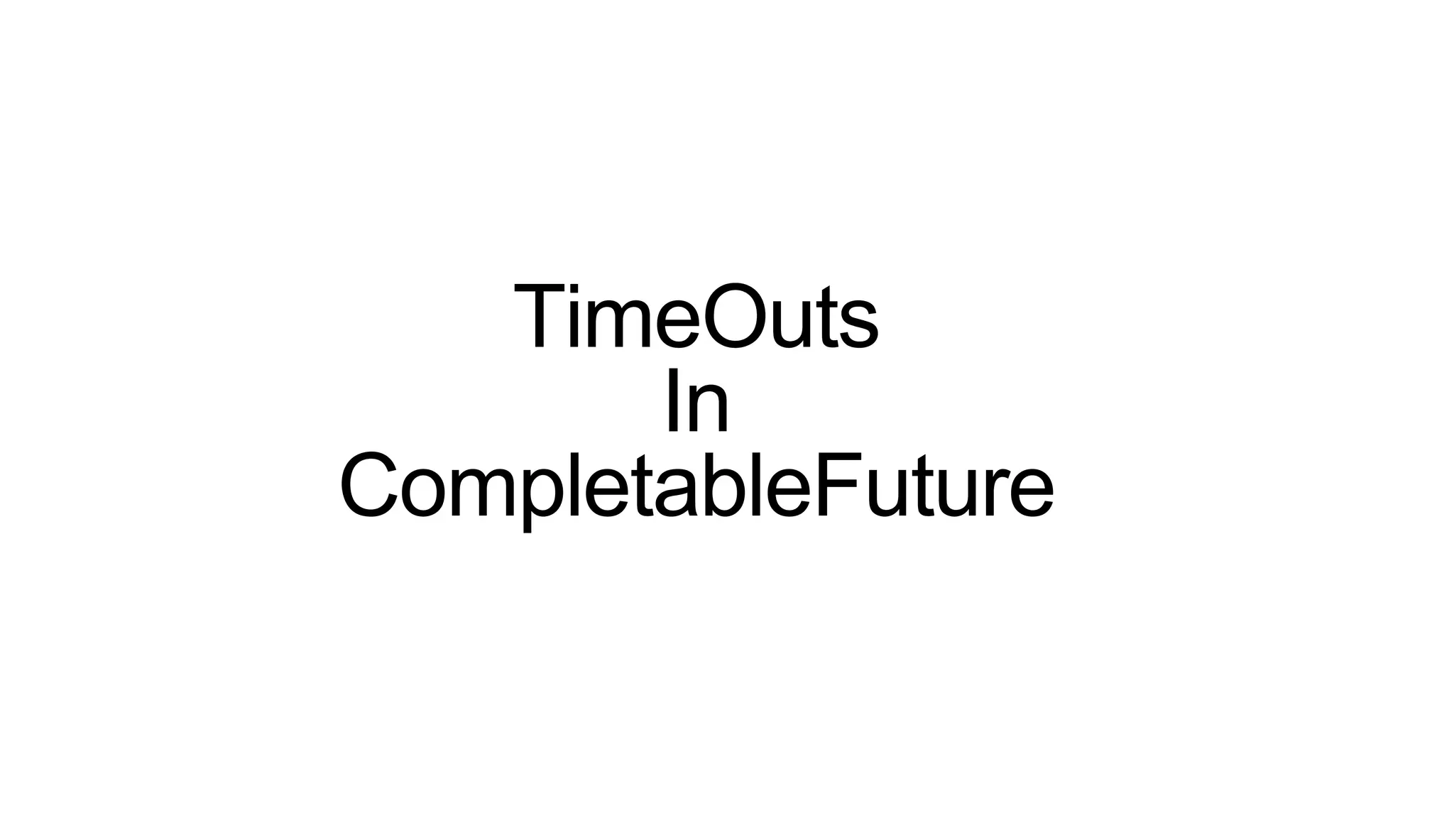 TimeOuts
In
CompletableFuture
 