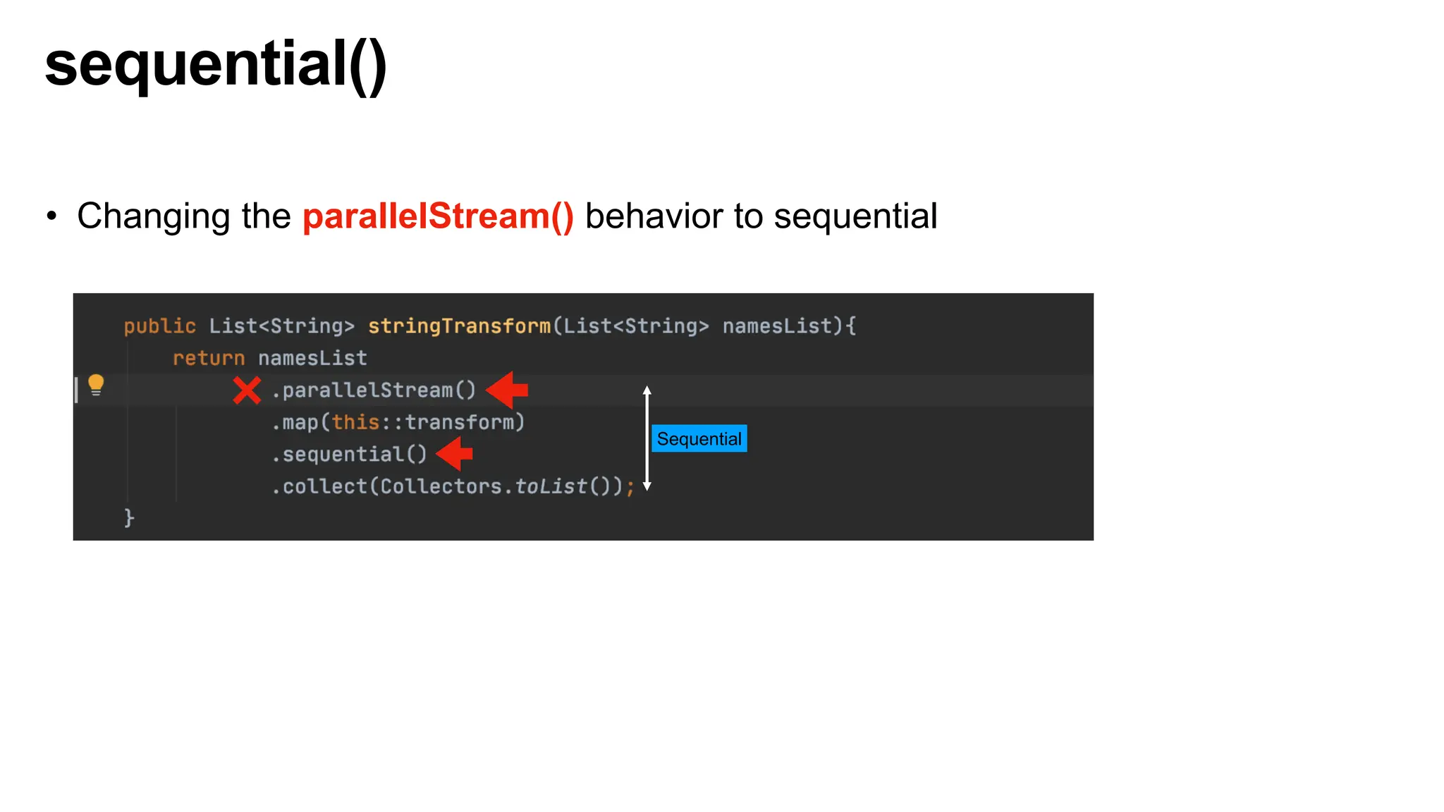 sequential()
• Changing the parallelStream() behavior to sequential
Sequential
 