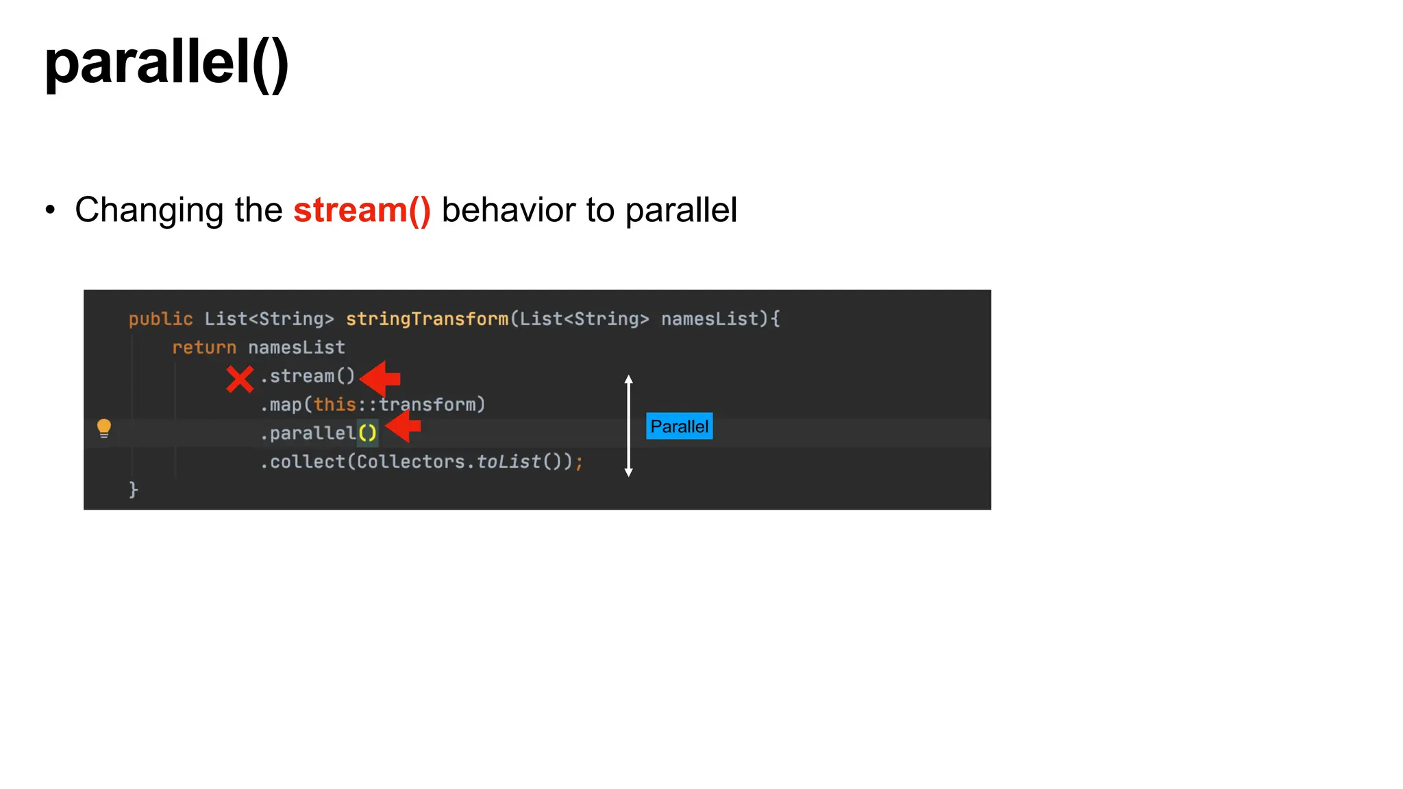 parallel()
• Changing the stream() behavior to parallel
Parallel
 