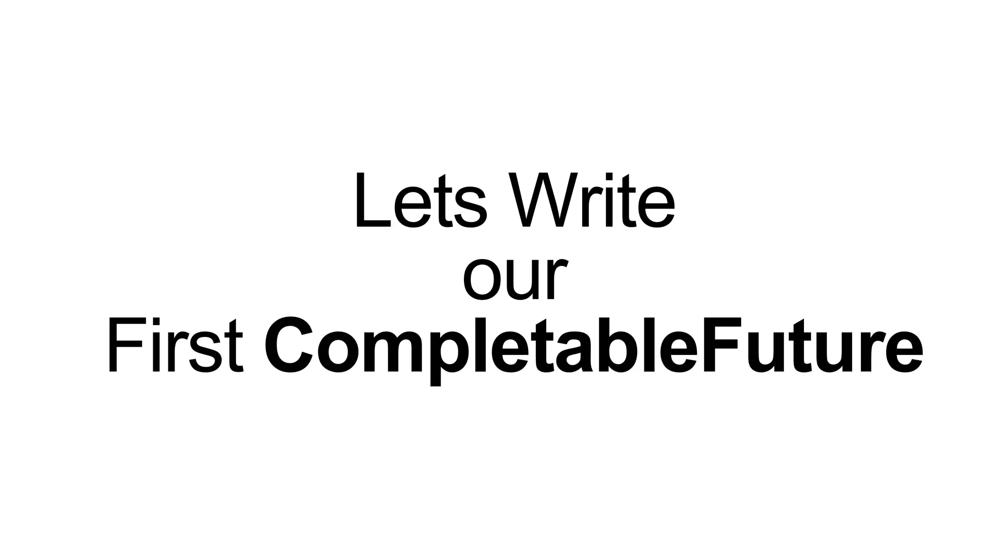 Lets Write
our
First CompletableFuture
 