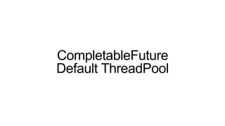 CompletableFuture
Default ThreadPool
 