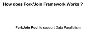 How does Fork/Join Framework Works ?
ForkJoin Pool to support Data Parallelism
 