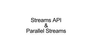 Streams API
&
Parallel Streams
 