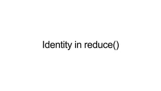 Identity in reduce()
 