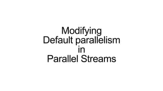 Modifying
Default parallelism
in
Parallel Streams
 