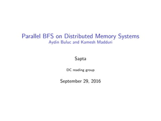 Parallel BFS on Distributed Memory Systems
Aydin Buluc and Kamesh Madduri
Sapta
DC reading group
September 29, 2016
 