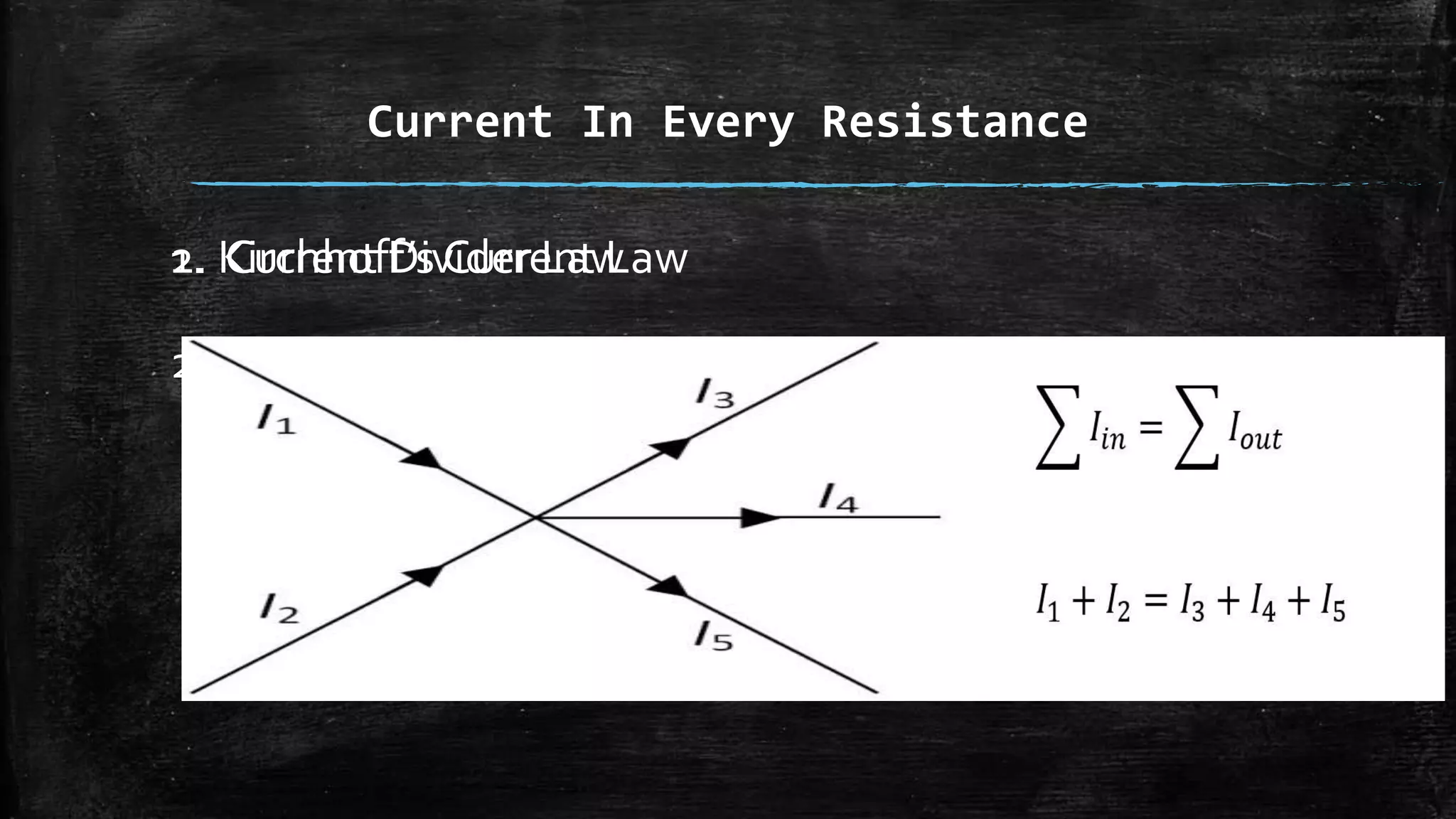 Current In Every Resistance
1. Current Divider Law
2. Kirchhoff’s Current Law
2. Kirchhoff’s Current Law