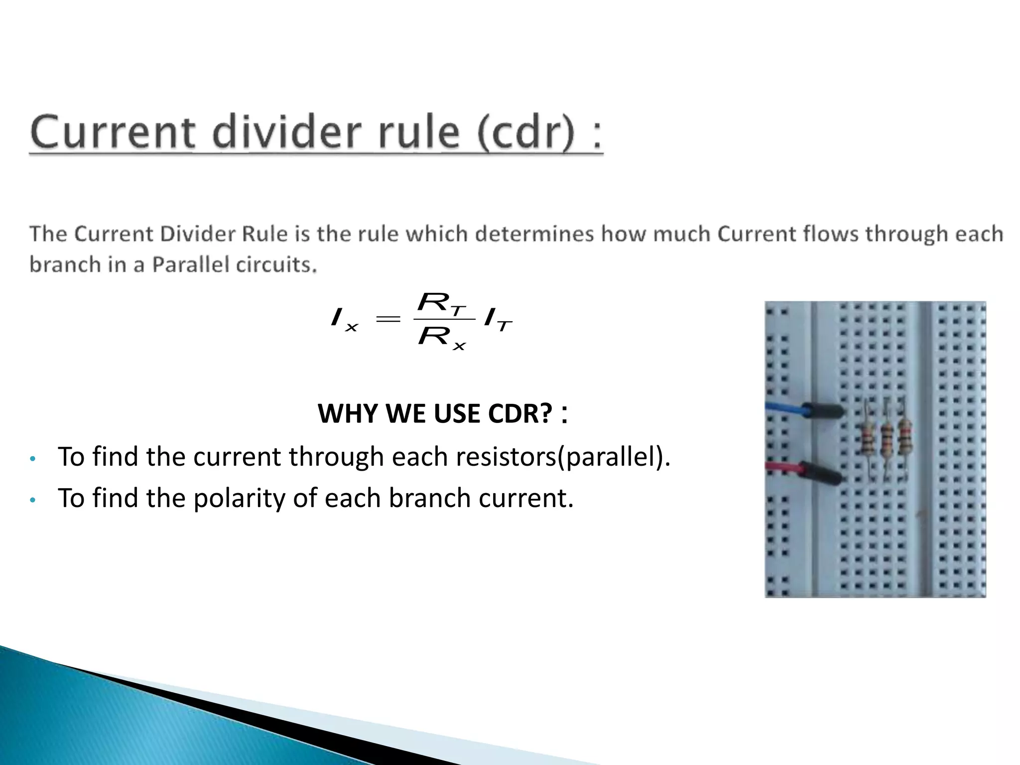 WHY WE USE CDR? :
• To find the current through each resistors(parallel).
• To find the polarity of each branch current.
T
x
T
x I
R
R
I 
 