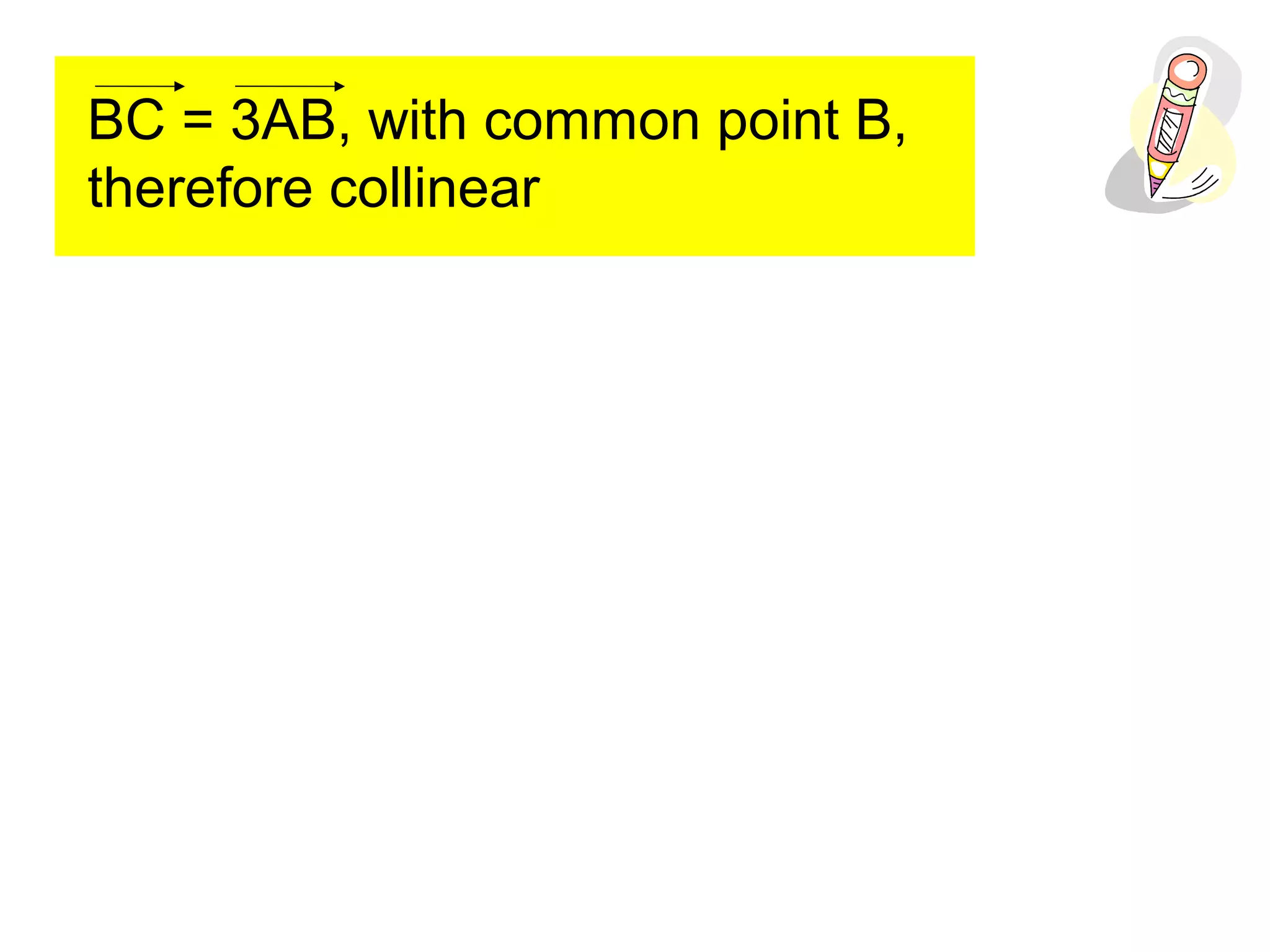 BC = 3AB, with common point B,
therefore collinear