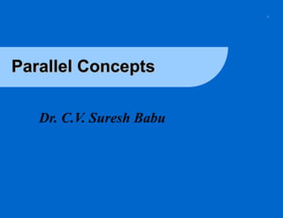 TM

Parallel Concepts
Dr. C.V. Suresh Babu

 