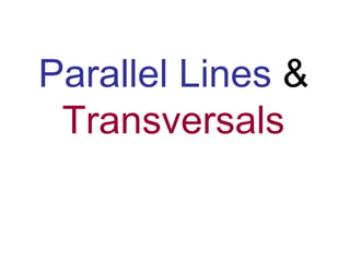 Parallel Lines &
Transversals
 