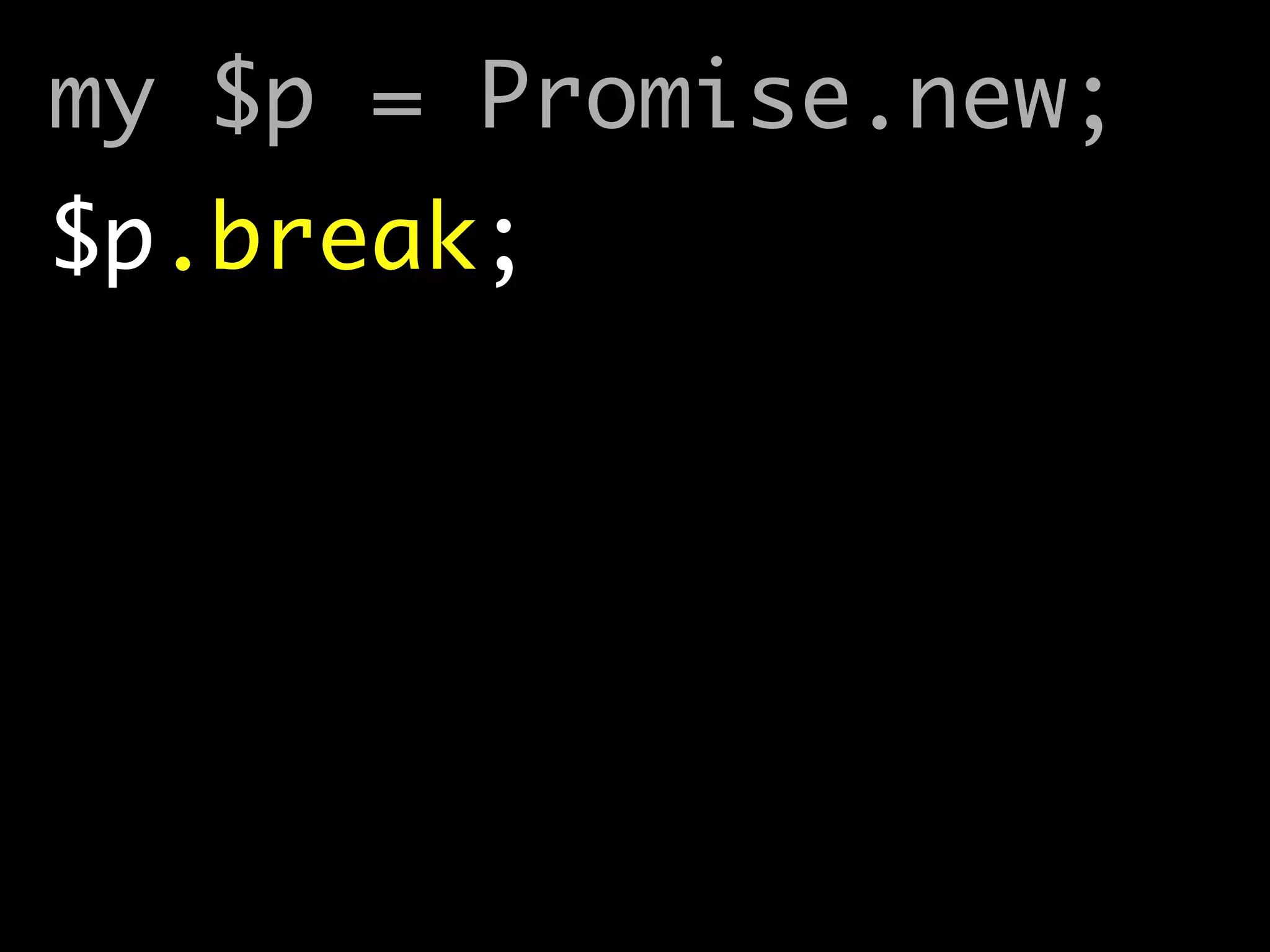 my $p = Promise.new;	
$p.break;	
 
