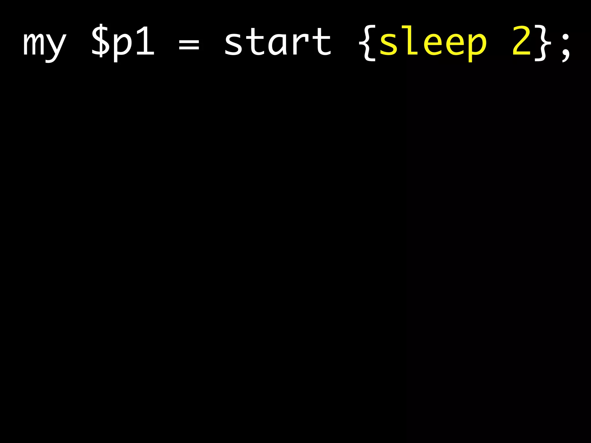 my $p1 = start {sleep 2};
 