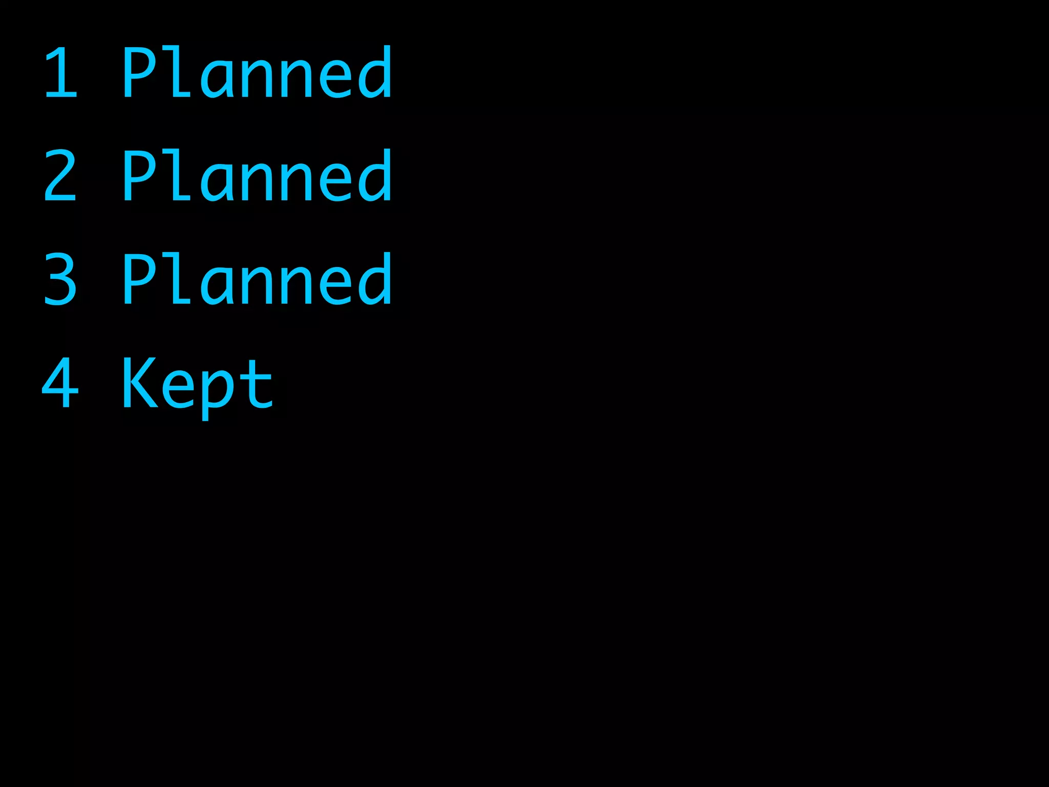 1 Planned	
2 Planned	
3 Planned	
4 Kept
 