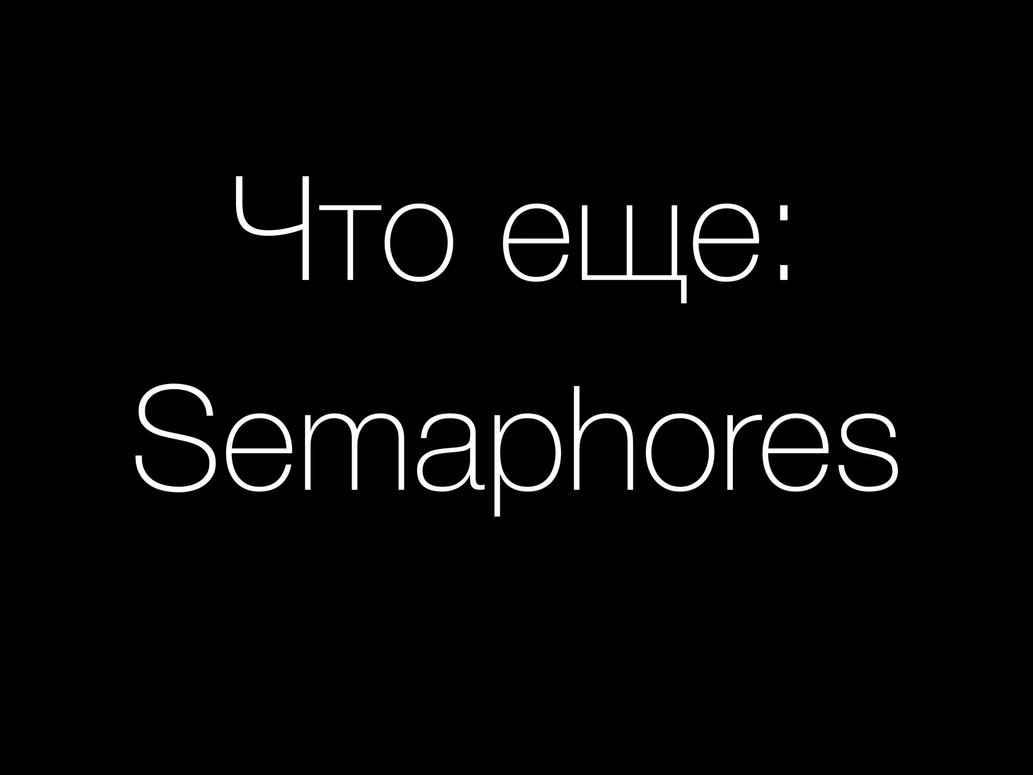 Что еще: 
Semaphores
 