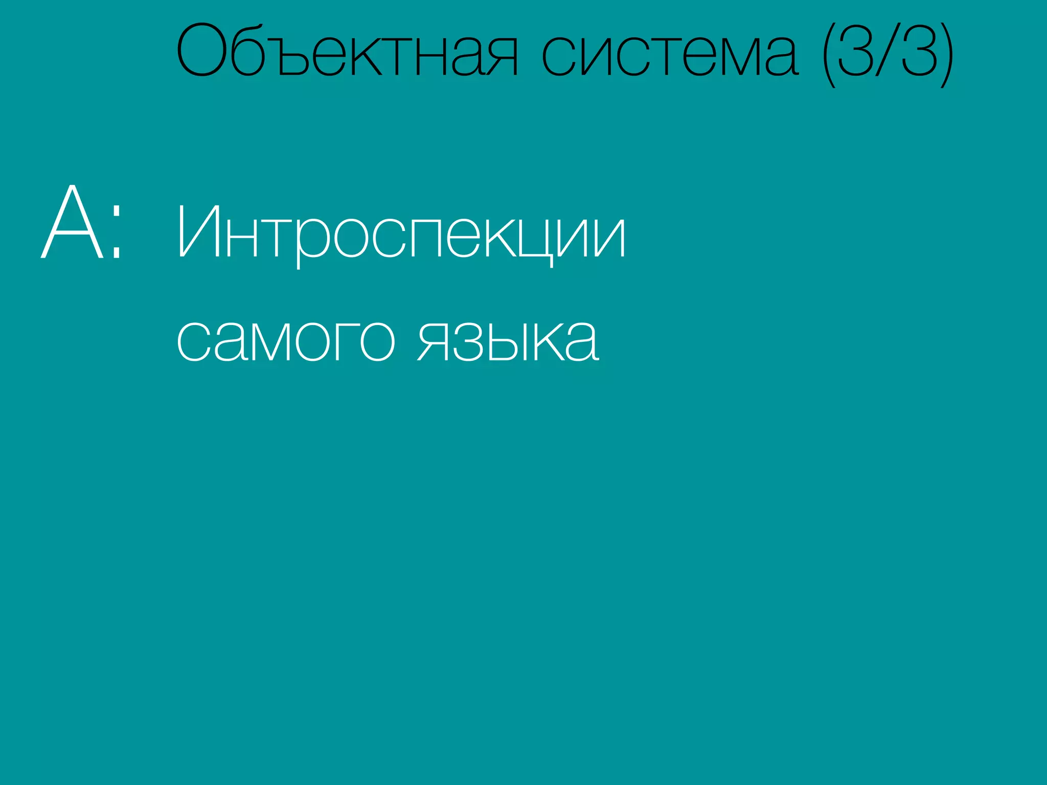 Интроспекции
самого языка
A:
Объектная система (3/3)
 