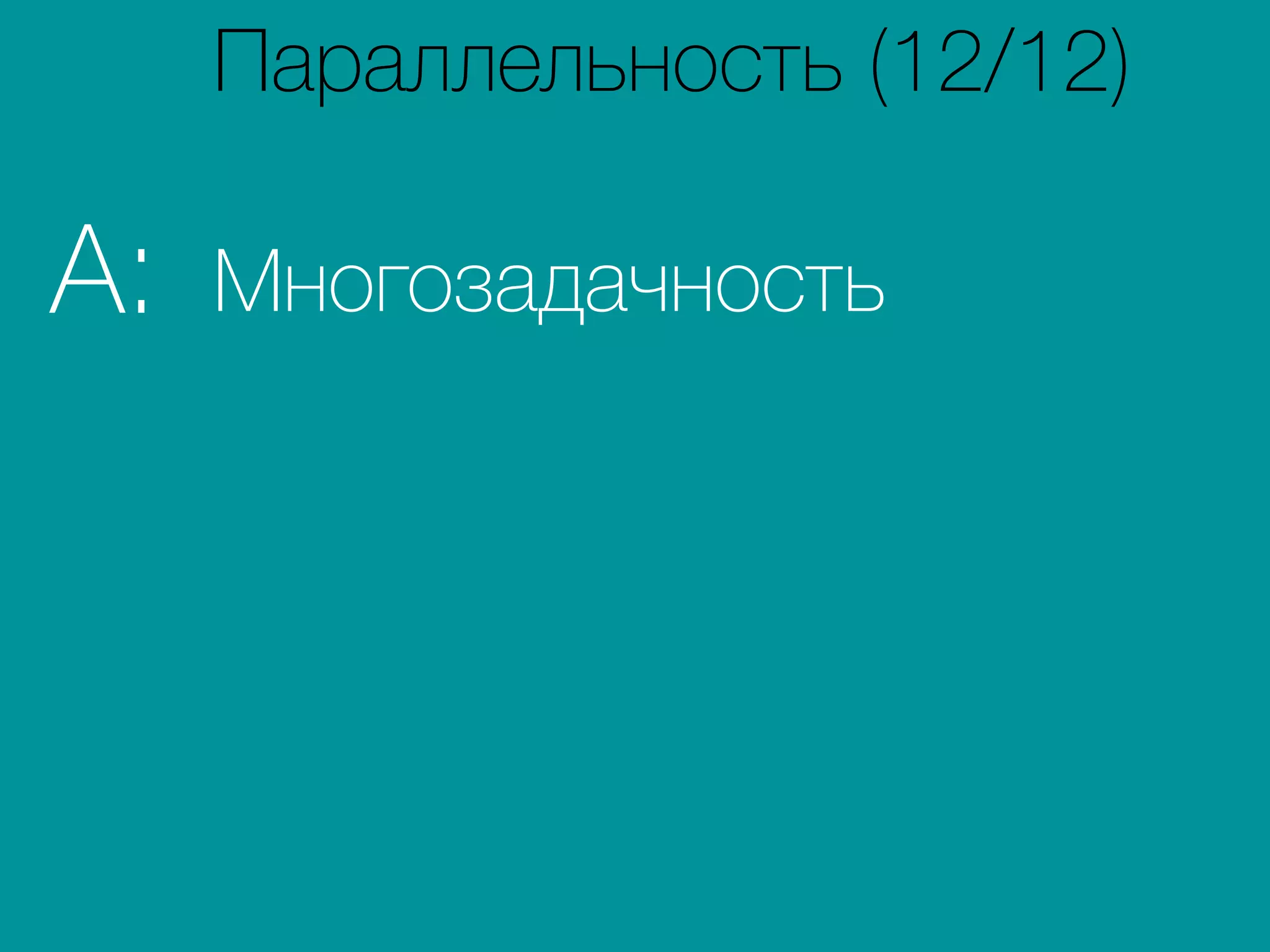 МногозадачностьA:
Параллельность (12/12)
 