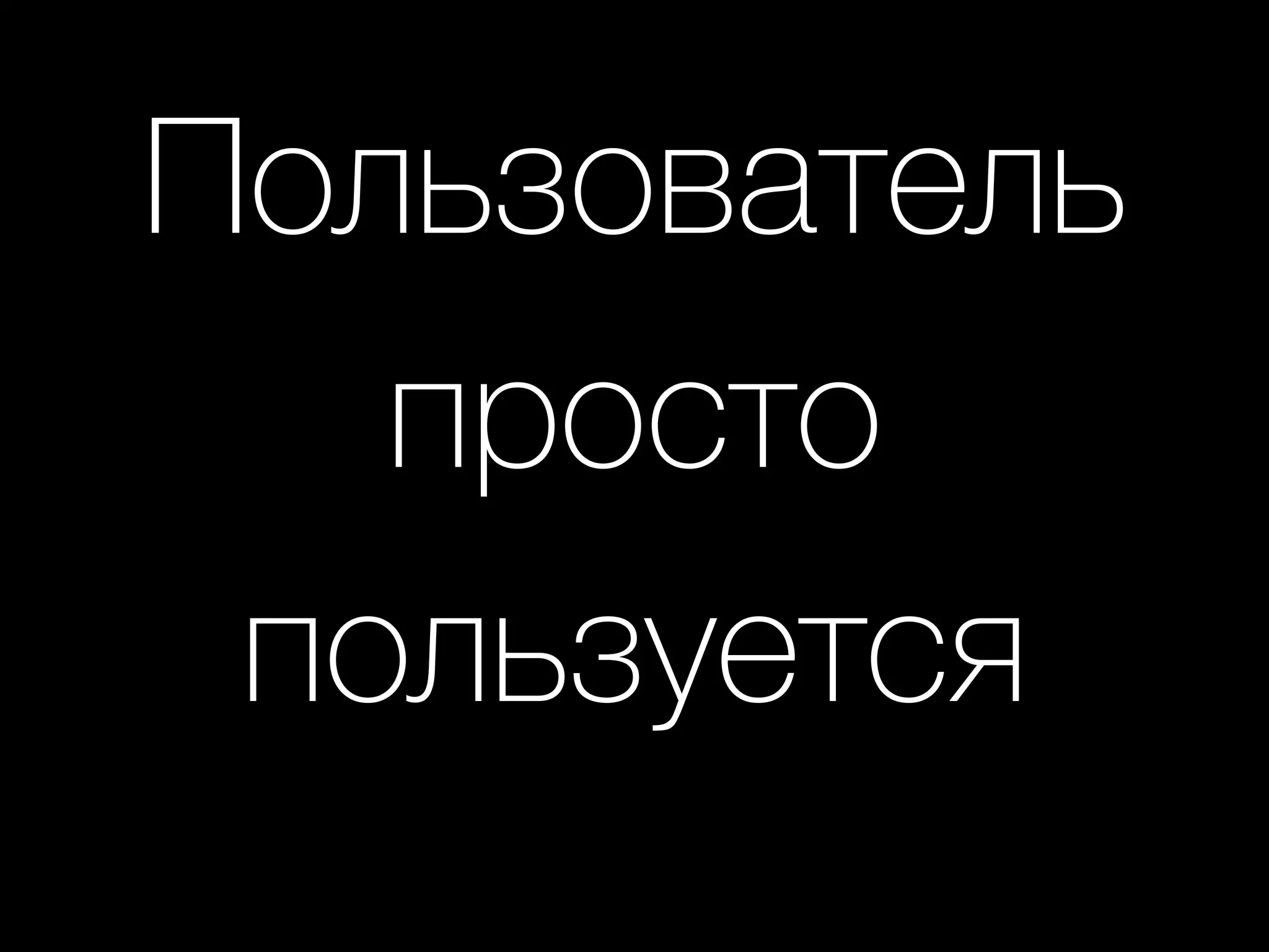 Пользователь
просто
пользуется
 