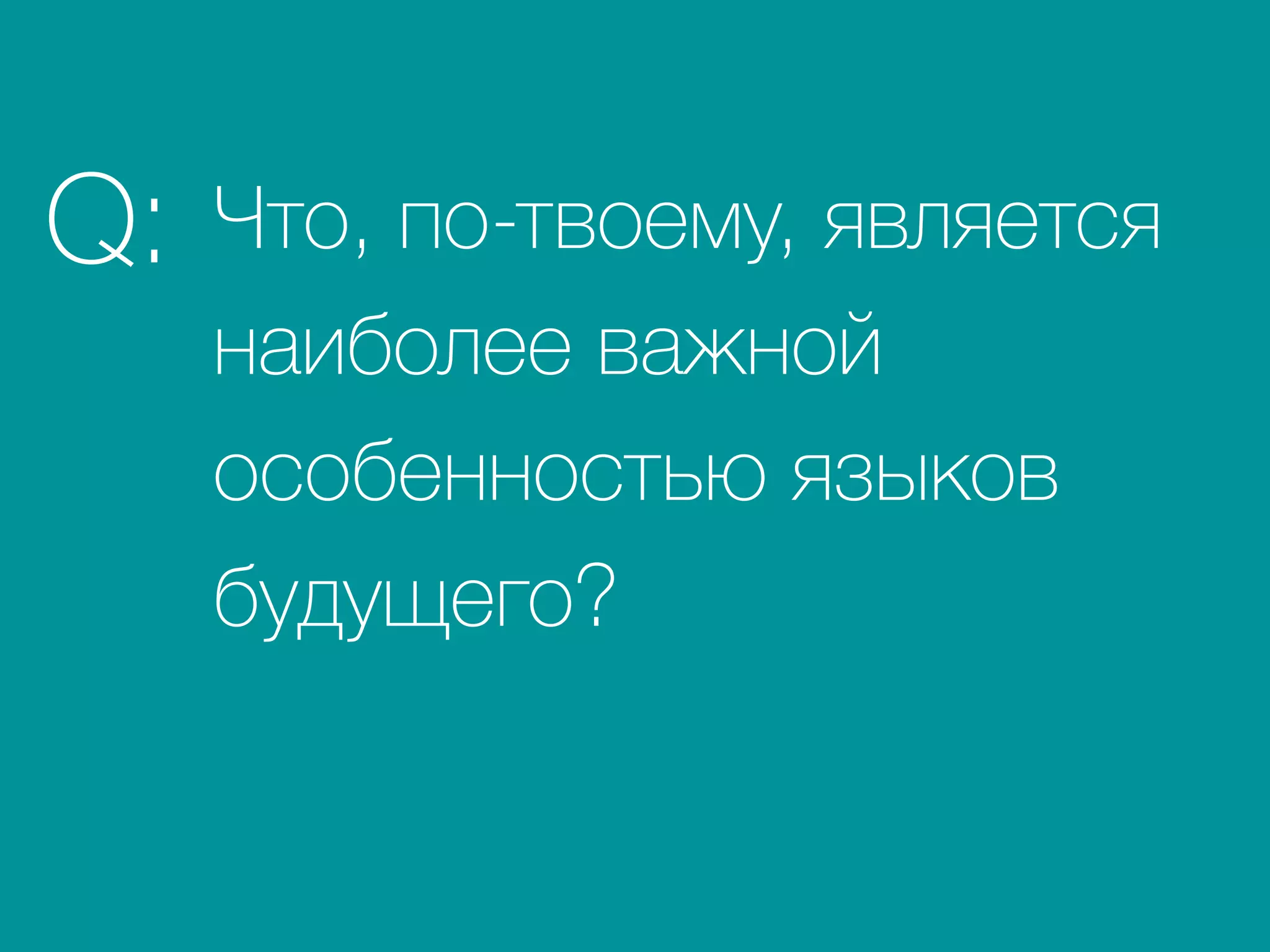 Что, по-твоему, является
наиболее важной
особенностью языков
будущего?
Q:
 