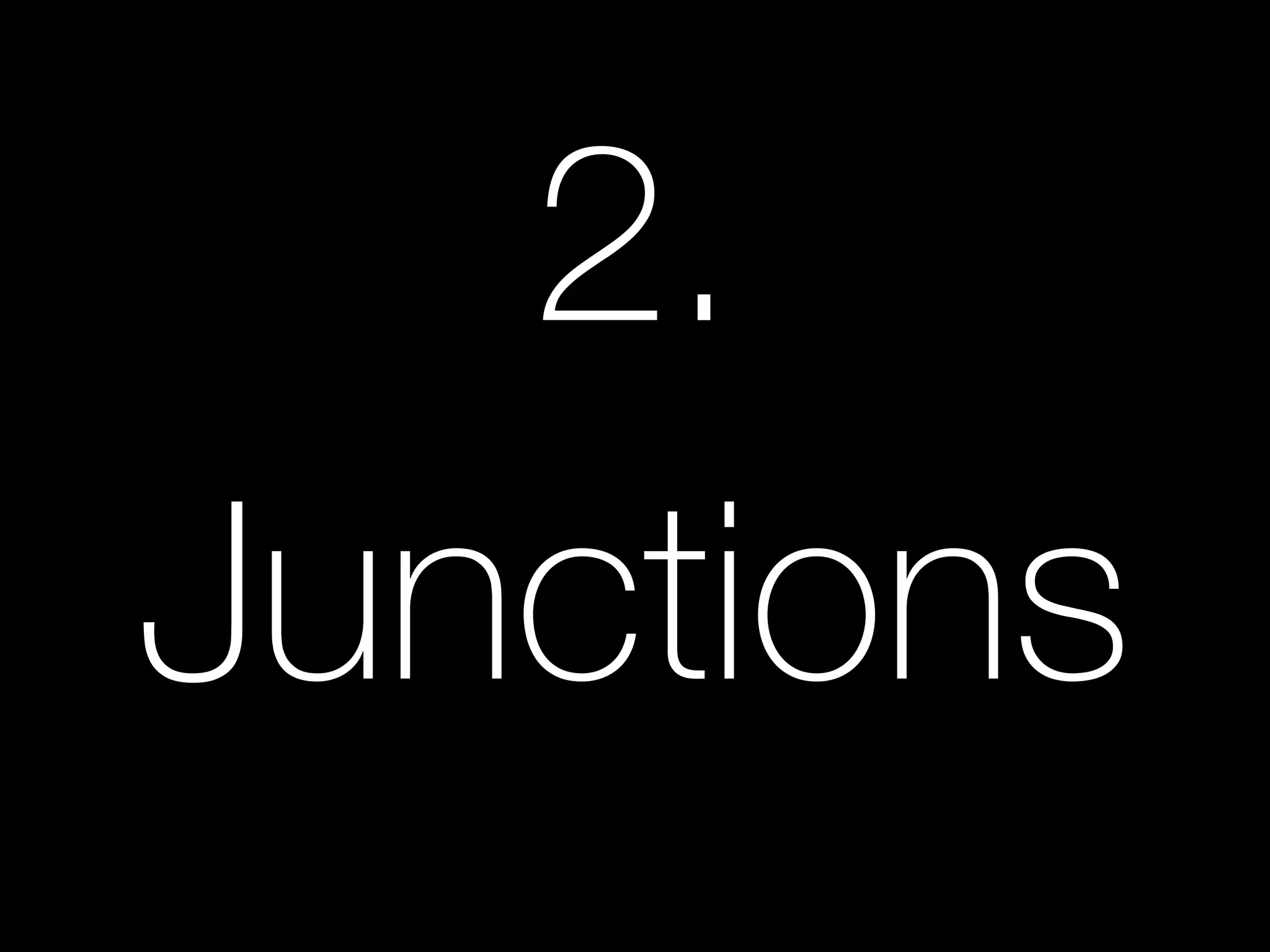2.
Junctions
 