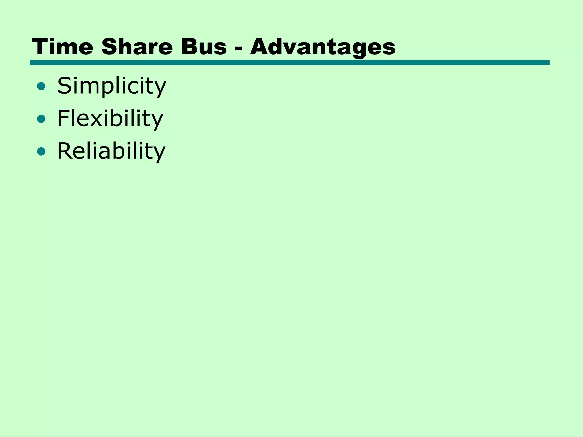 Time Share Bus - Advantages • Simplicity • Flexibility • Reliability 
