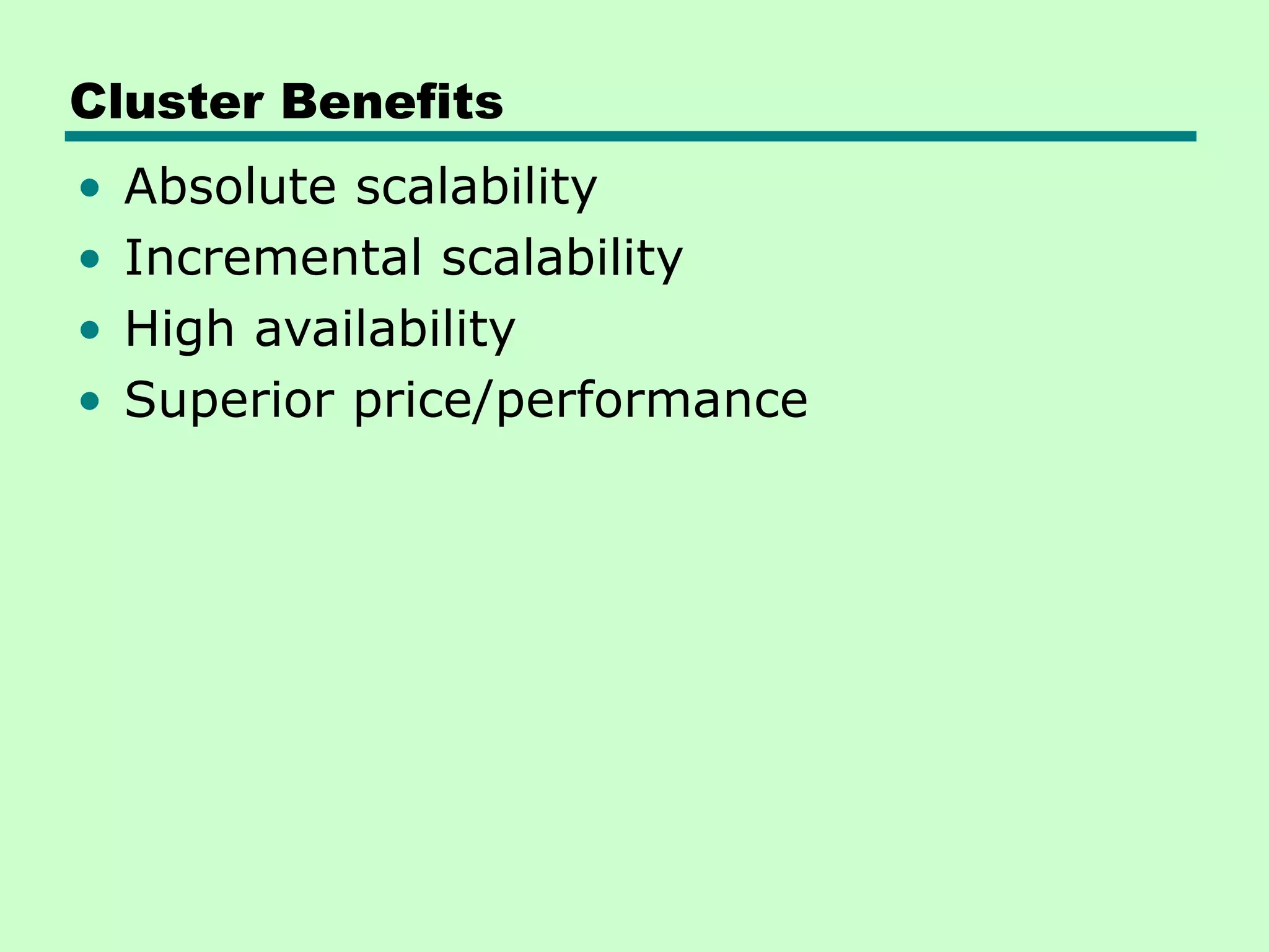 Cluster Benefits • Absolute scalability • Incremental scalability • High availability • Superior price/performance 