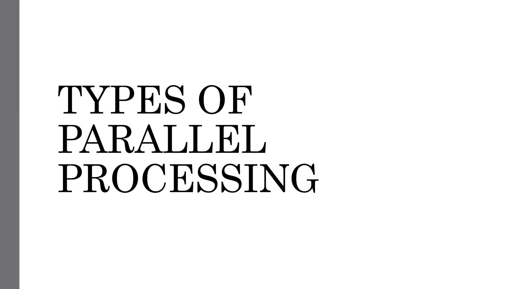 TYPES OF
PARALLEL
PROCESSING
 