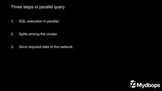 Three steps in parallel query
1. 	 SQL execution in parallel.
2. 	 Splits among the cluster.
3. 	 Send required data to the network.
 