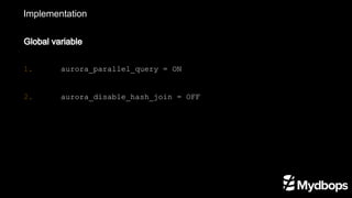 Implementation
Global variable
1.	 aurora_parallel_query = ON

2. 	 aurora_disable_hash_join = OFF

 