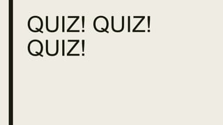 QUIZ! QUIZ!
QUIZ!
 