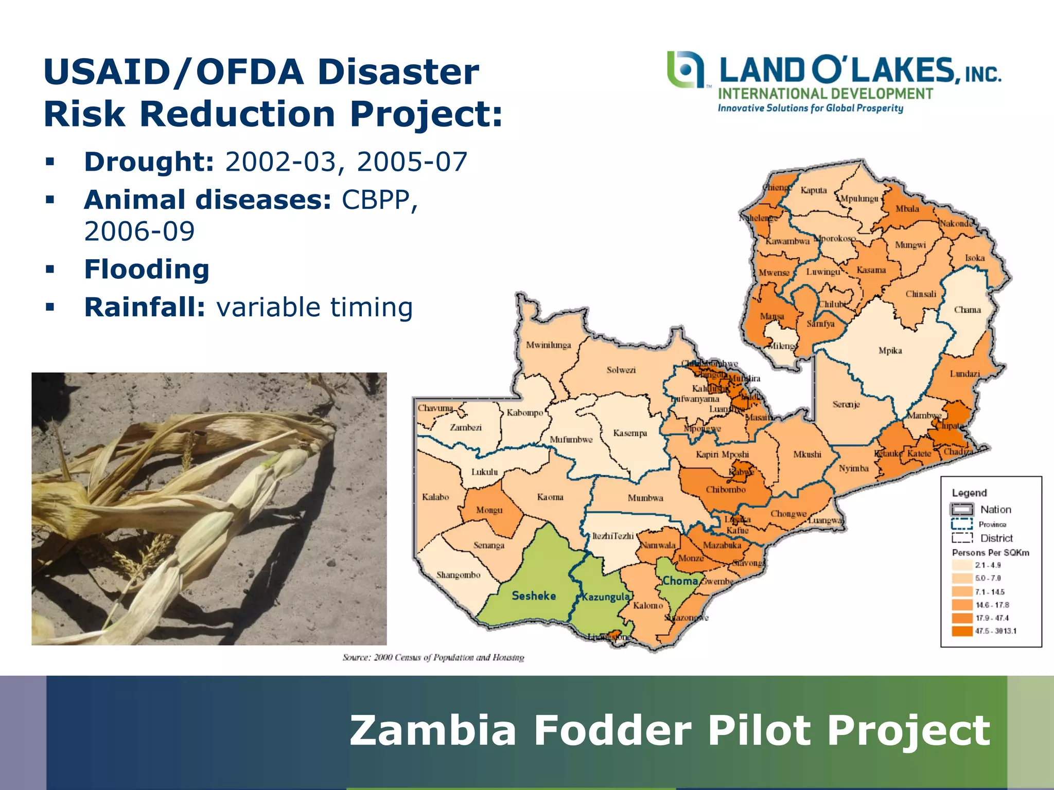Zambia Fodder Pilot Project
USAID/OFDA Disaster
Risk Reduction Project:
 Drought: 2002-03, 2005-07
 Animal diseases: CBPP,
2006-09
 Flooding
 Rainfall: variable timing
 