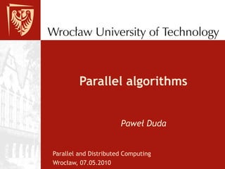 Parallel algorithms Parallel and Distributed Computing Wrocław, 07.05.2010 Paweł Duda 
