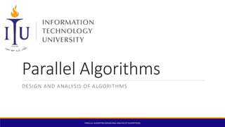Parallel Algorithms
DESIGN AND ANALYSIS OF ALGORITHMS
PARALLEL ALGORITHM (DESIGN AND ANALYSIS OF ALGORITHMS)
 