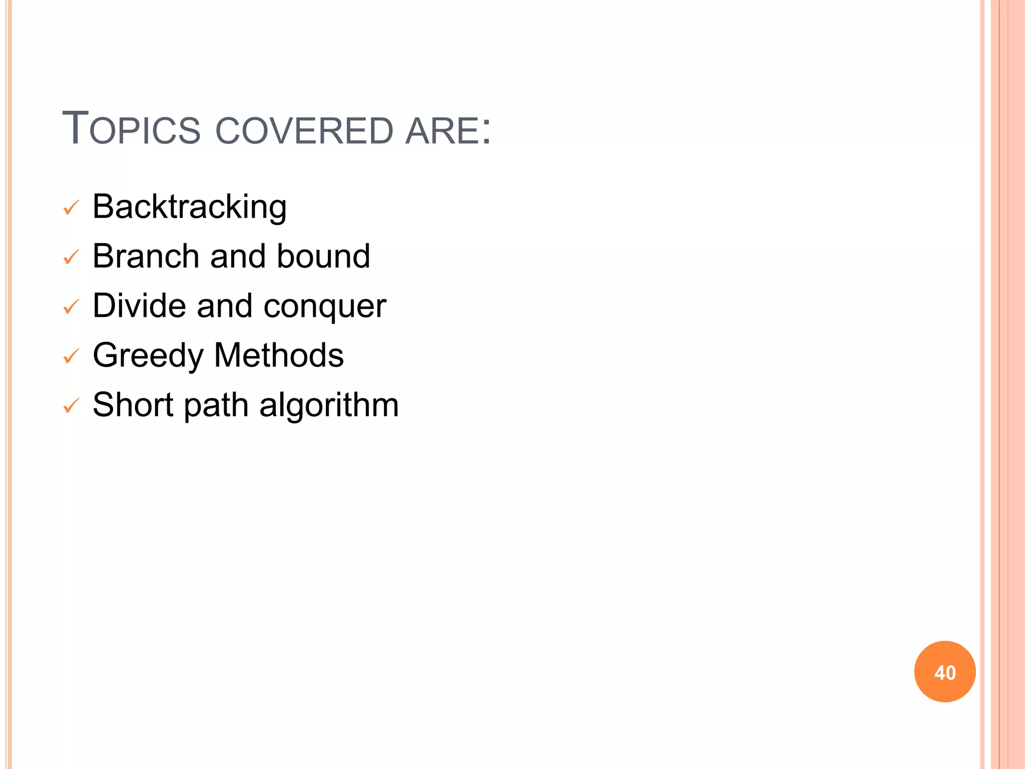 TOPICS COVERED ARE:
 Backtracking
 Branch and bound
 Divide and conquer
 Greedy Methods
 Short path algorithm
40
 
