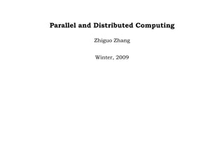 Parallel and Distributed Computing

            Zhiguo Zhang


            Winter, 2009
 