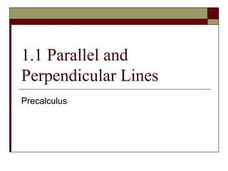 1.1 Parallel and
Perpendicular Lines
Precalculus
 